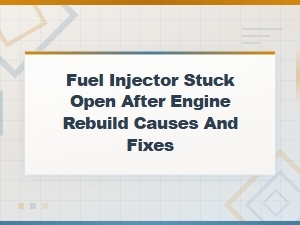 Fuel Injector Stuck Open: Causes & Fixes After Engine Rebuild