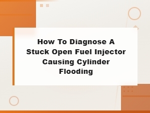 How to Diagnose a Stuck Open Fuel Injector Causing Cylinder Flooding