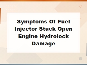 Symptoms of Fuel Injector Stuck Open Engine Hydrolock Damage
