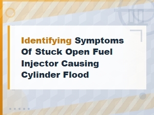 Identifying Symptoms of Stuck Open Fuel Injector Causing Cylinder Flood