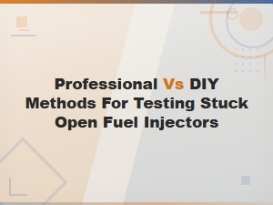 Professional vs Diy Methods for Testing Stuck Open Fuel Injectors