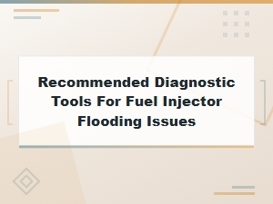 Recommended Diagnostic Tools for Fuel Injector Flooding Issues