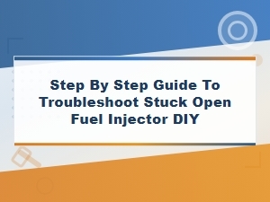 Diy Step-by-Step Guide to Troubleshoot a Stuck Open Fuel Injector