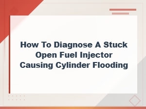 How to Diagnose a Stuck Open Fuel Injector Causing Cylinder Flooding