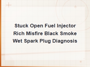 Stuck Open Fuel Injector Diagnosis Rich Misfire Black Smoke and Wet Spark Plug Symptoms